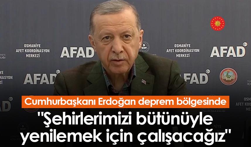 Cumhurbaşkanı Erdoğan "Şehirlerimizi bütünüyle yenilemek için çalışacağız"