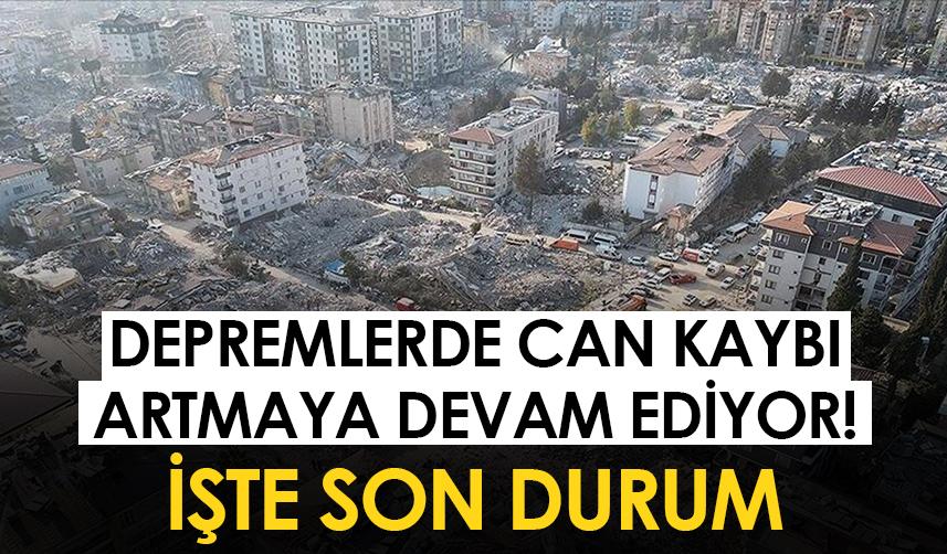 Depremlerde can kaybı artmaya devam ediyor! İşte son durum