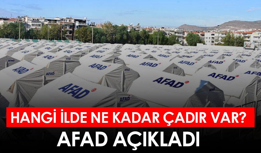Hangi ilde ne kadar çadır var? AFAD açıkladı