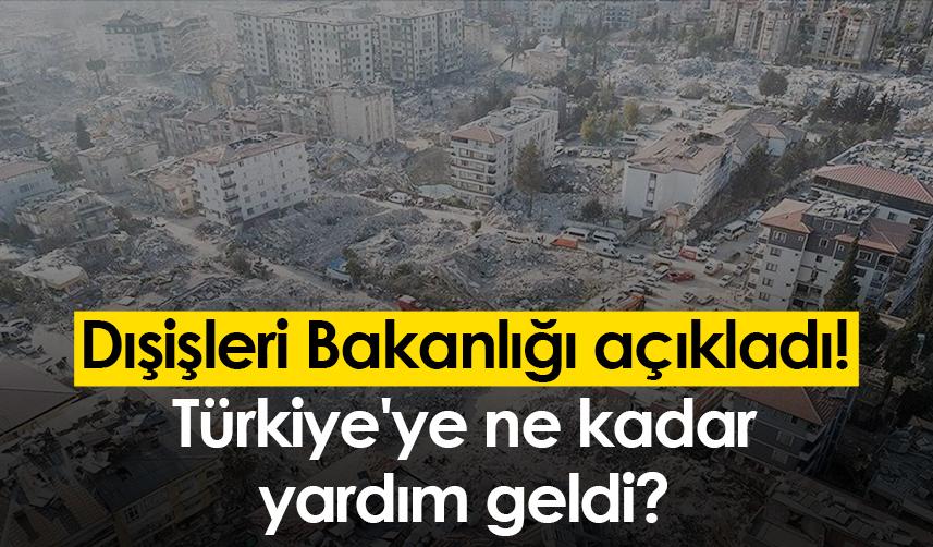 Dışişleri Bakanlığı açıkladı! Dünya ülkelerinden Türkiye'ye ne kadar yardım geldi?