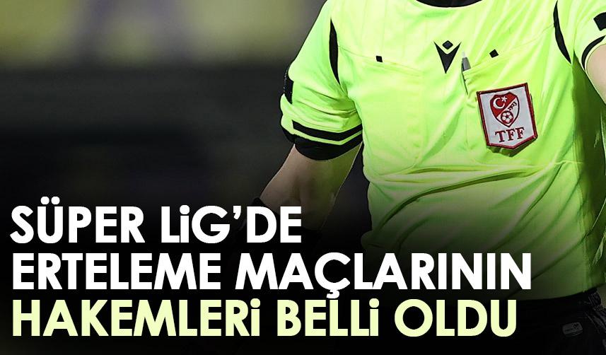  Spor Toto Süper Lig'de erteleme maçlarının hakemleri belli oldu