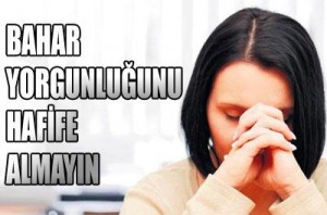 Bahar yorgunluğu ve cinsel isteksizlik önlem alınmazsa ciddi sonuçlara yol açabiliyor