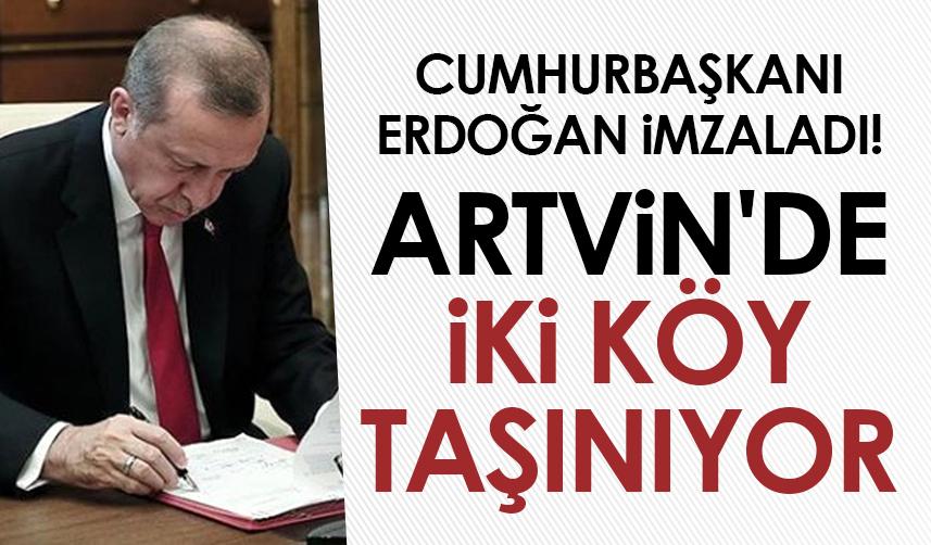 Cumhurbaşkanı Erdoğan imzaladı! Artvin'de iki köy taşınıyor
