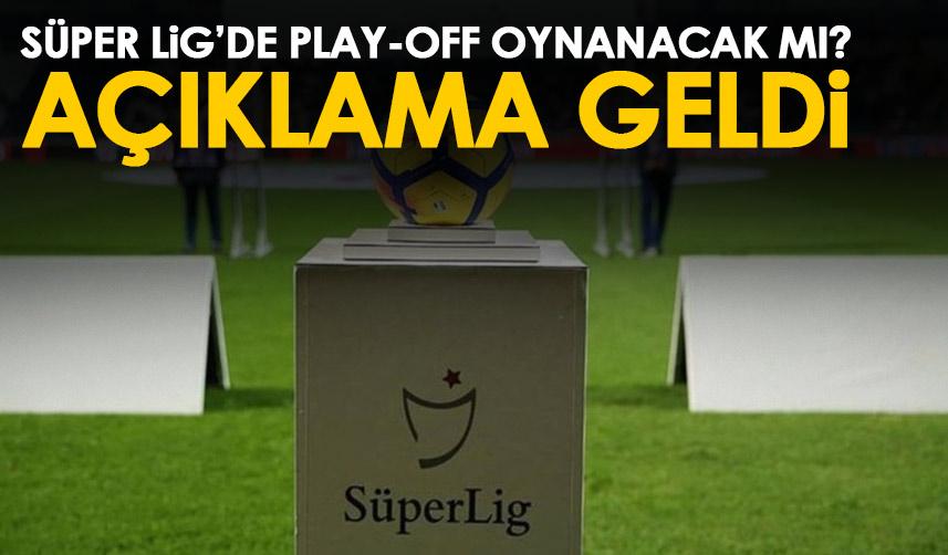 Süper Lig'de Play-Off oynanacak mı? Açıklama geldi