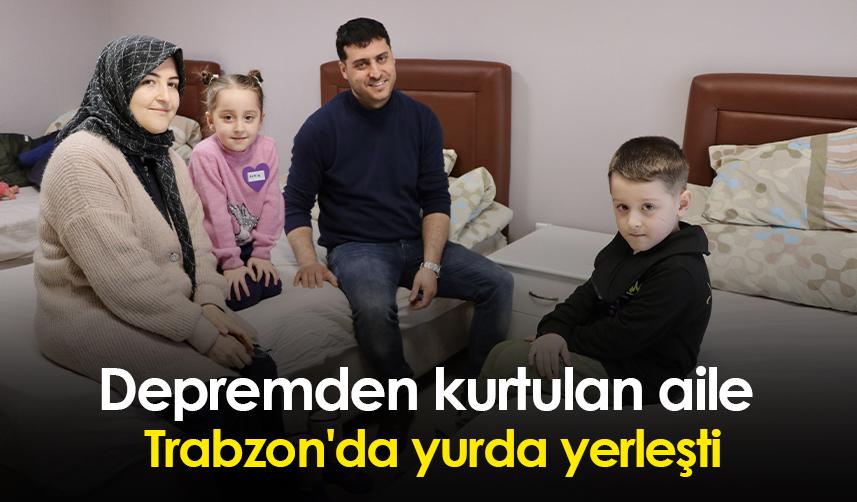 Depremden kurtulan aile Trabzon'da yurda yerleşti