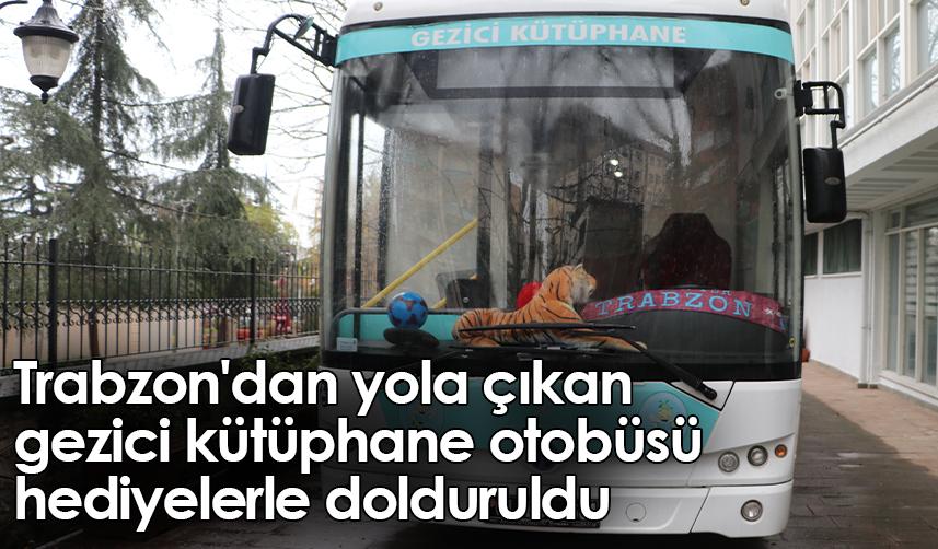 Trabzon'dan yola çıkan gezici kütüphane otobüsü hediyelerle dolduruldu