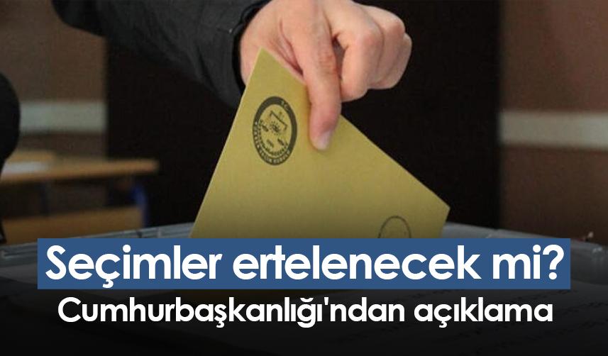 Seçimler ertelenecek mi? Cumhurbaşkanlığı'ndan açıklama