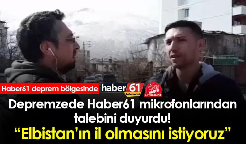 Depremzede Haber61 mikrofonlarından talebini duyurdu! “Elbistan’ın il olmasını istiyoruz”