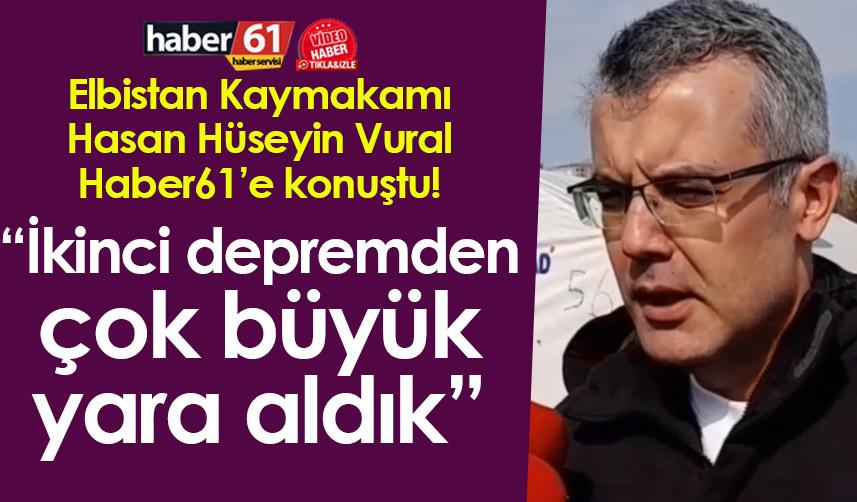 Elbistan Kaymakamı Hasan Hüseyin Vural Haber61’e konuştu! “İkinci depremden çok büyük yara aldık”
