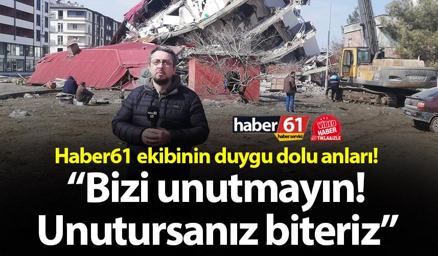 Haber61 ekibinin duygu dolu anları! “Bizi unutmayın! Unutursanız çökeriz”
