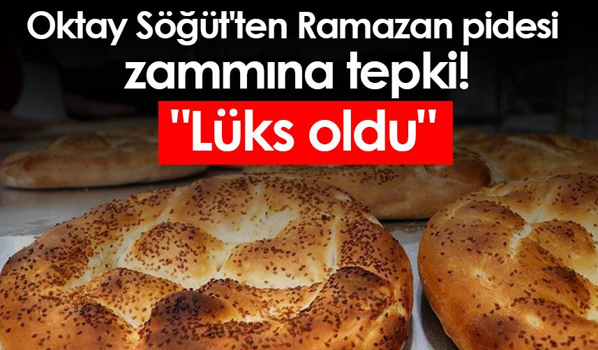 Oktay Söğüt'ten Ramazan pidesi zammına tepki! "Lüks oldu"