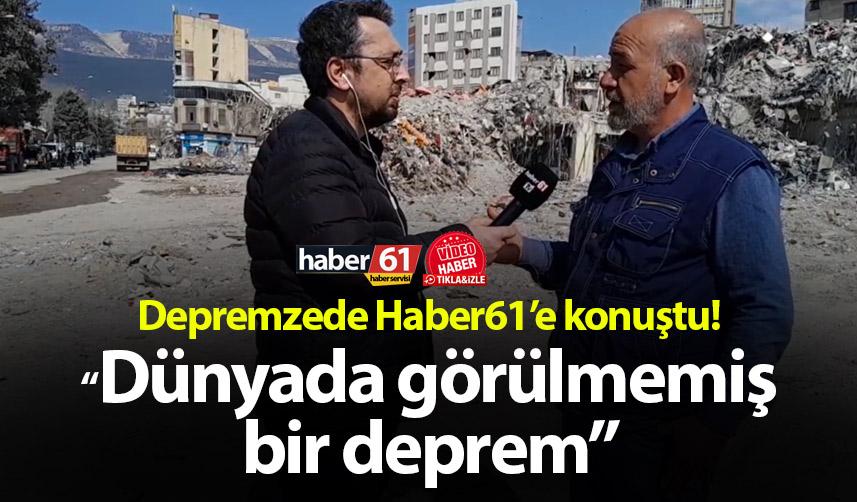 Depremzede Haber61’e konuştu! “Dünyada görülmemiş bir deprem”