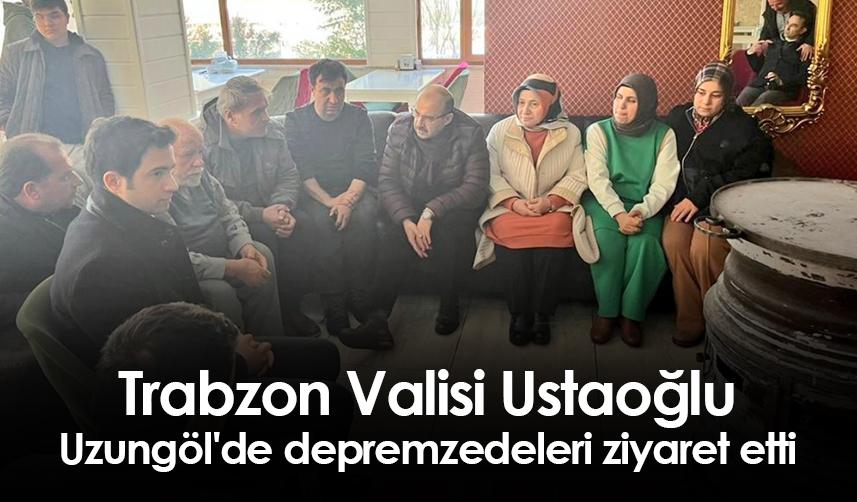 Trabzon Valisi Ustaoğlu, Uzungöl'de depremzedeleri ziyaret etti
