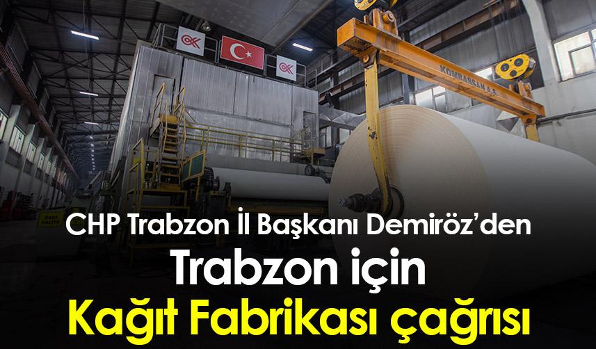 CHP Trabzon İl Başkanı Demiröz’den Trabzon için Kağıt Fabrikası çağrısı
