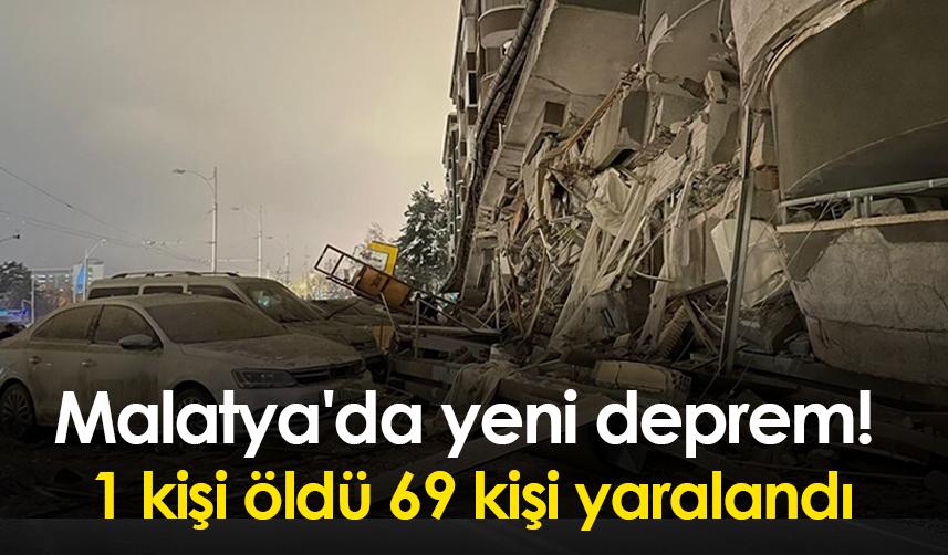 Malatya'da yeni deprem! 1 kişi öldü 69 kişi yaralandı