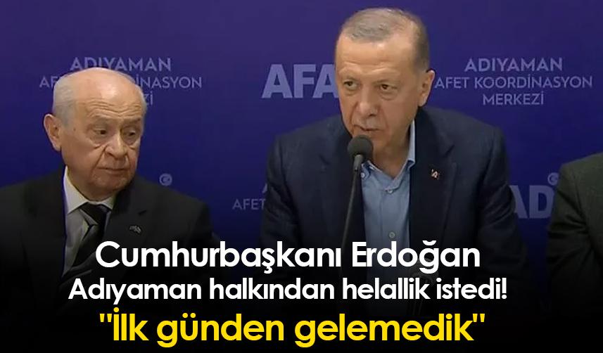 Cumhurbaşkanı Erdoğan Adıyaman halkından helallik istedi! "İlk günden gelemedik"