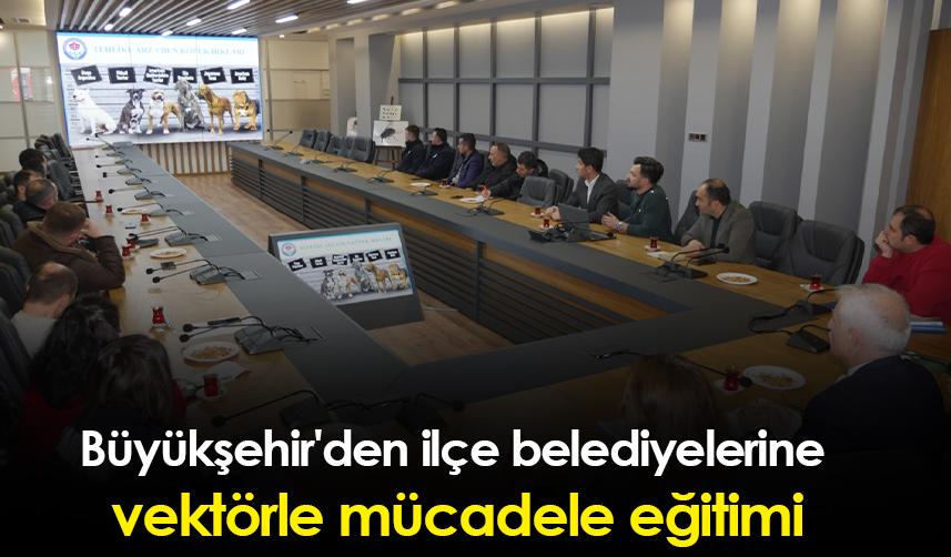 Büyükşehir'den ilçe belediyelerine vektörle mücadele eğitimi