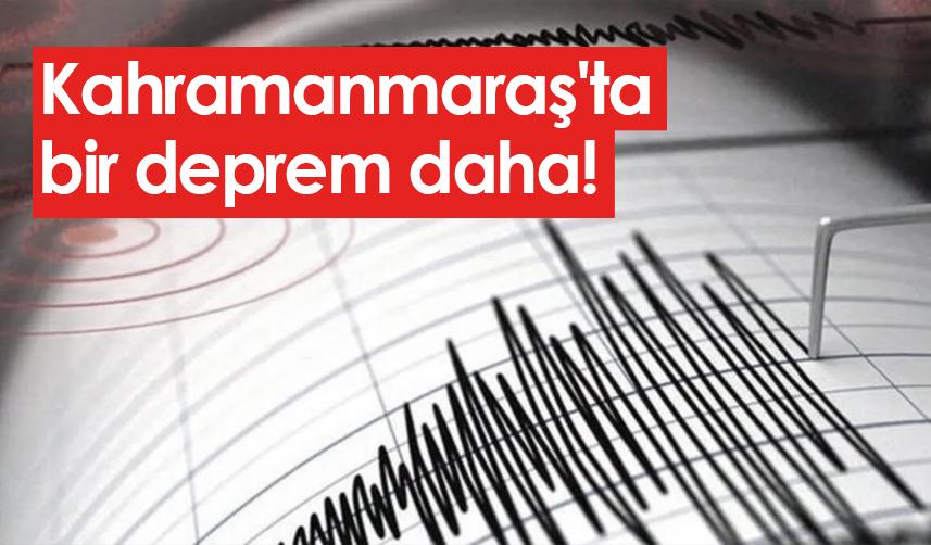 Kahramanmaraş'ta bir deprem daha!
