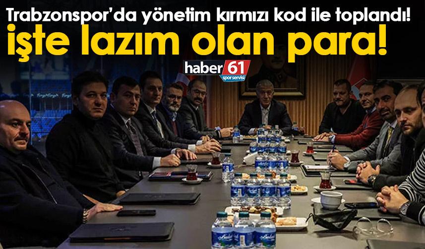 Trabzonspor’da yönetim kırmızı kod ile toplandı! İşte lazım olan para!
