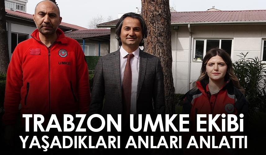 Trabzon UMKE ekibi yaşadıkları anları anlattı