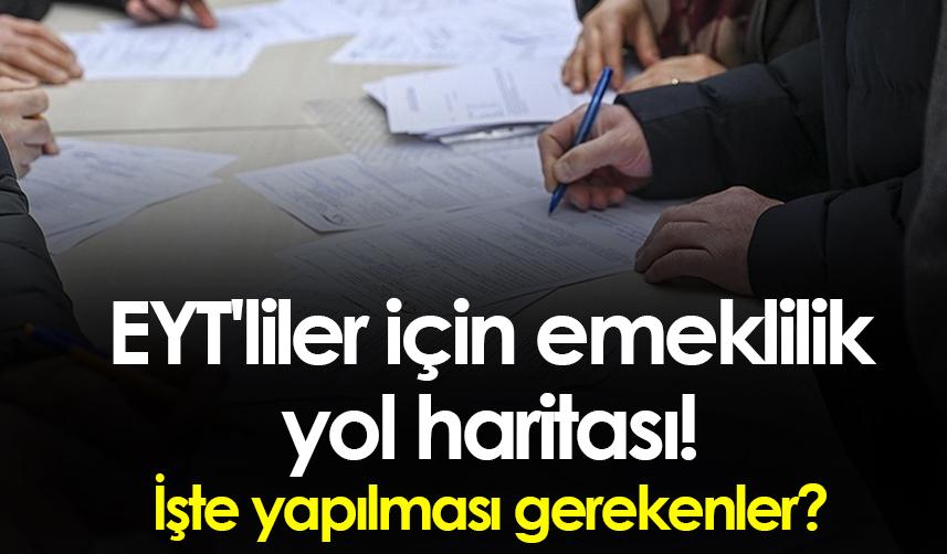 EYT'liler için emeklilik yol haritası! İşte yapılması gerekenler?