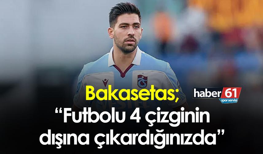 Bakasetas: “Futbolu 4 çizginin dışına çıkardığınızda”