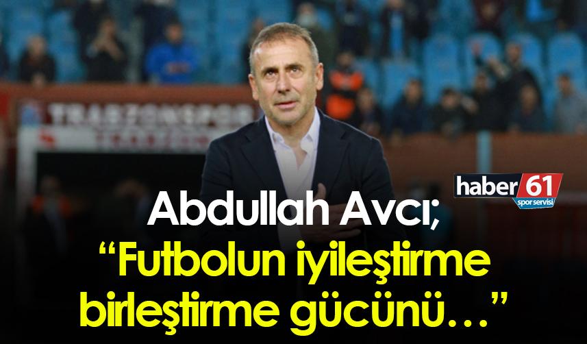 Abdullah Avcı: “Futbolun iyileştirme birleştirme gücünü…”