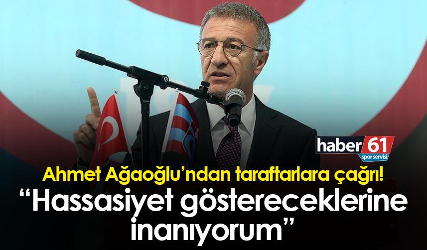 Ahmet Ağaoğlu’ndan taraftarlara çağrı! “Hassasiyet göstereceklerine inanıyorum”