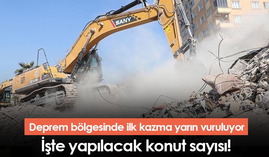 Deprem bölgesinde ilk kazma yarın vuruluyor! İşte konut sayısı