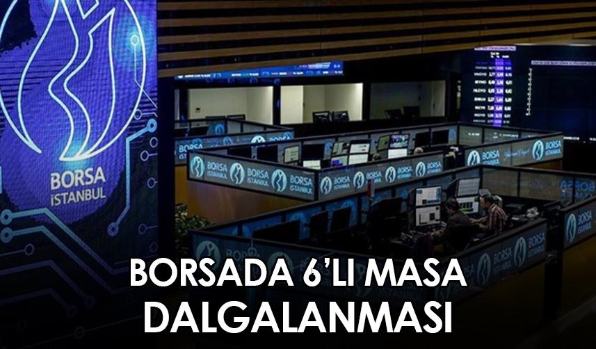 Borsa'da 6'lı masa dalgalanması!