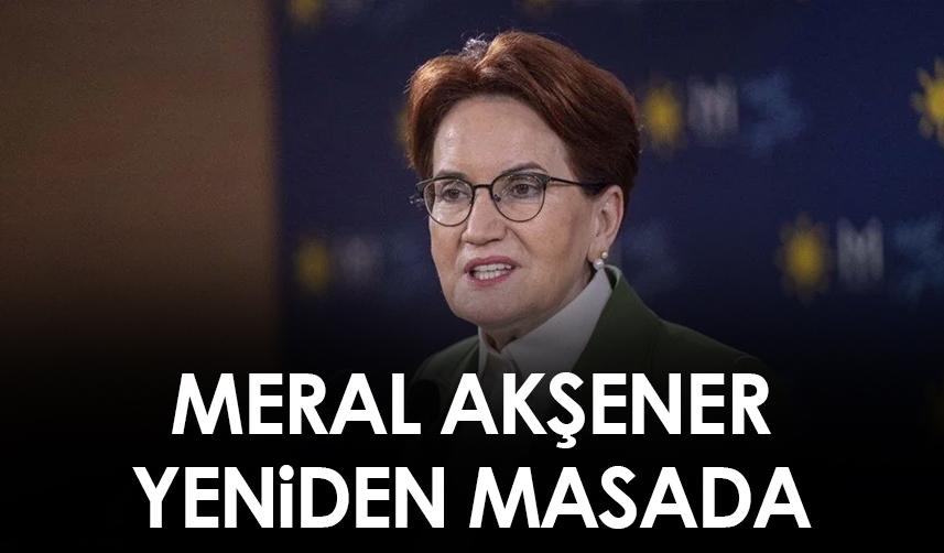 Meral Akşener 6'lı Masaya geri döndü!