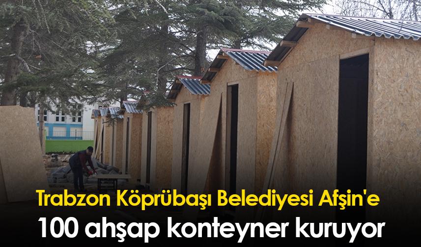 Trabzon Köprübaşı Belediyesi Afşin'e  100 ahşap konteyner kuruyor
