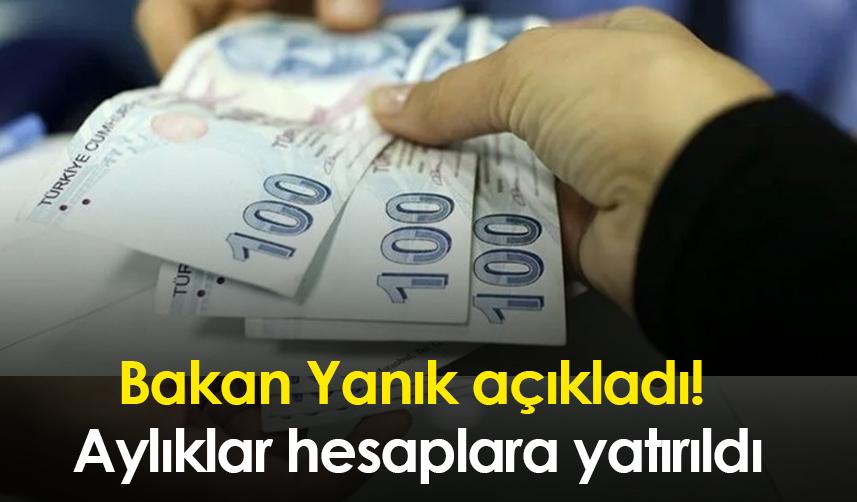 Bakan Yanık açıkladı! Aylıklar hesaplara yatırıldı