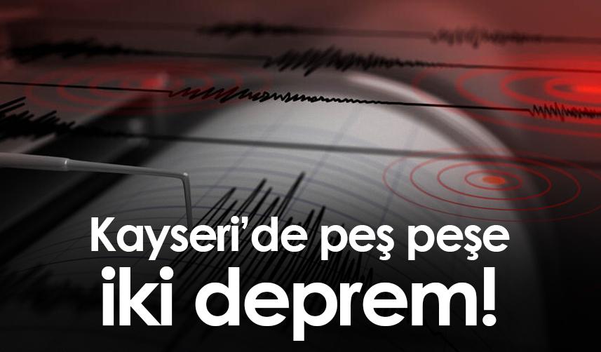 Kayseri’de peş peşe iki deprem!