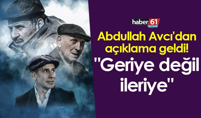 Abdullah Avcı'dan açıklama geldi! "Geriye değil ileriye"