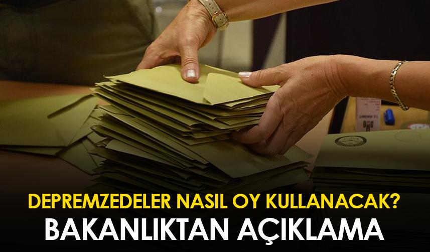 Depremzedeler nasıl oy kullanacak? Bakanlıktan açıklama