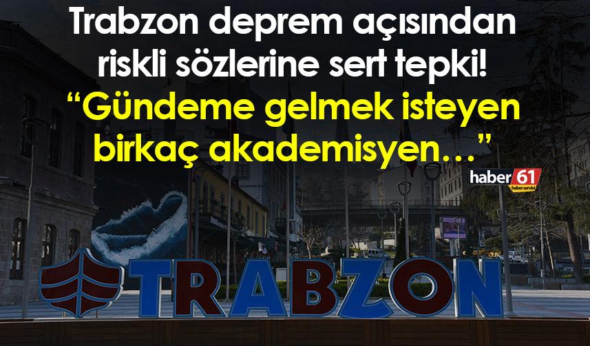 Trabzon deprem açısından riskli sözlerine sert tepki! “Gündeme gelmek isteyen bir kaç akademisyen…”
