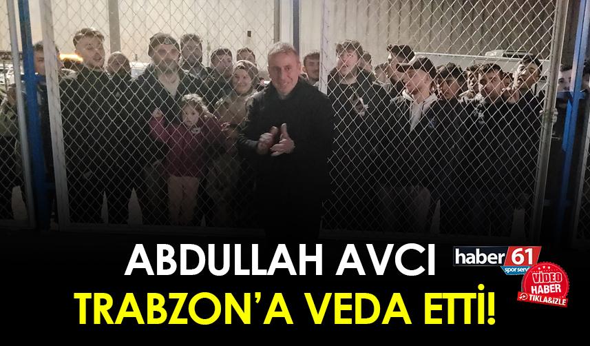 Abdullah Avcı Trabzon'a veda etti!