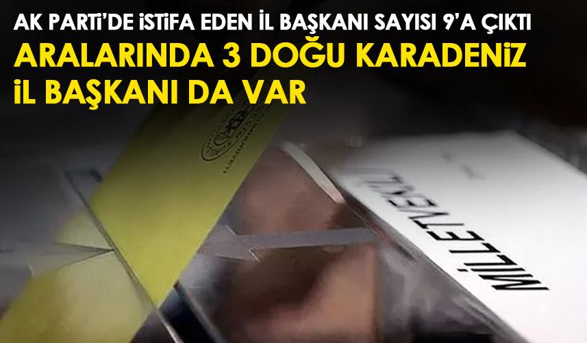 AK Parti’de istifa eden il başkanı sayısı 9’a yükseldi! Aralarında 3 Doğu Karadeniz ili de var