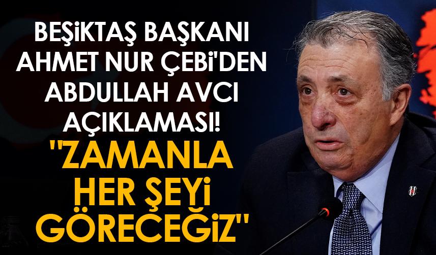 Beşiktaş Başkanı Çebi'den Abdullah Avcı açıklaması! "Zamanla her şeyi göreceğiz"