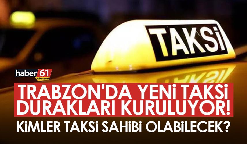 Trabzon'da yeni taksi durakları kuruluyor! Kimler taksi sahibi olabilecek?
