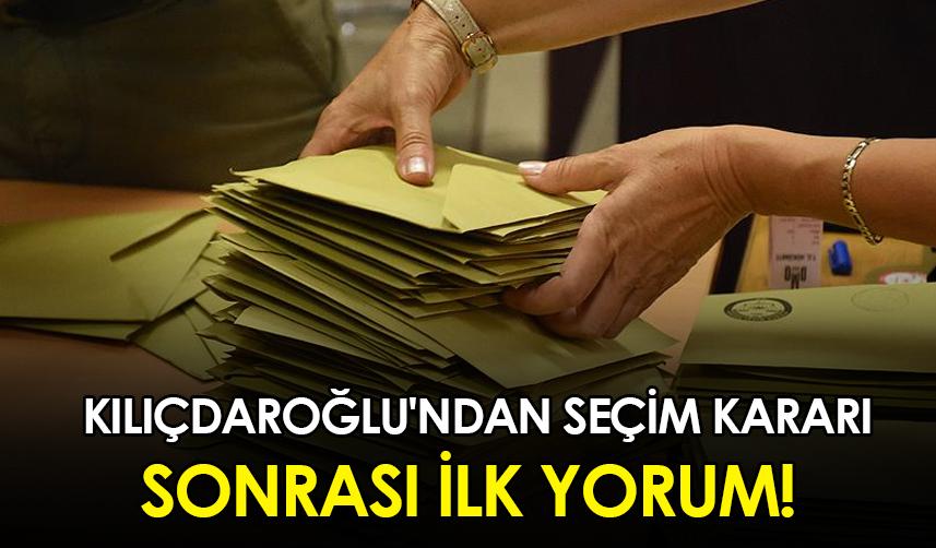 Kılıçdaroğlu'ndan seçim kararı sonrası ilk yorum!