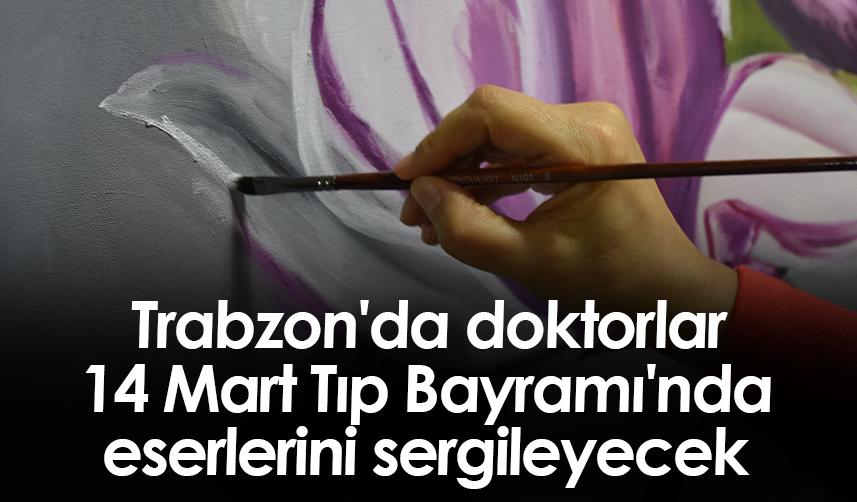 Trabzon'da doktorlar 14 Mart Tıp Bayramı'nda eserlerini sergileyecek