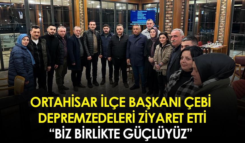 Ortahisar İlçe Başkanı Çebi depremzedeleri ziyaret etti