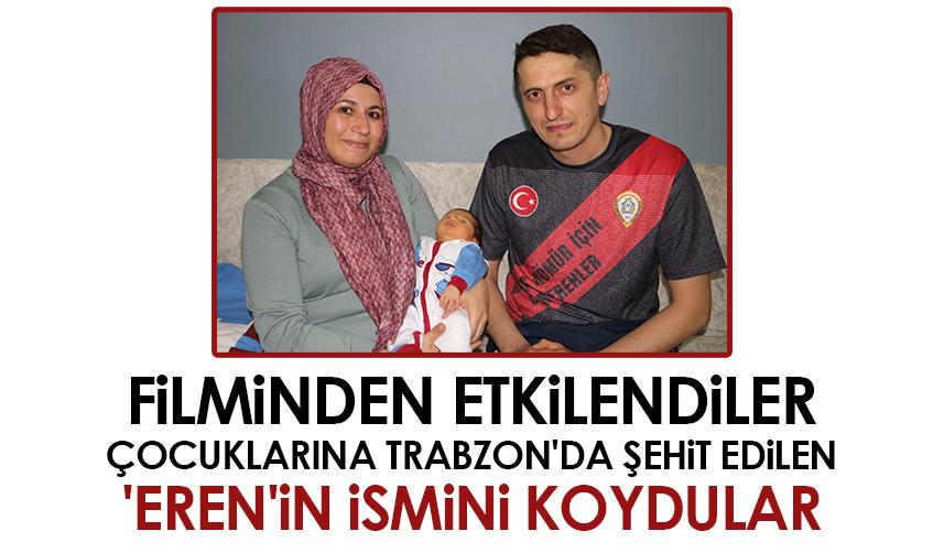 Filminden etkilendiler, çocuklarına Trabzon'da şehit edilen 'Eren'in ismini koydular