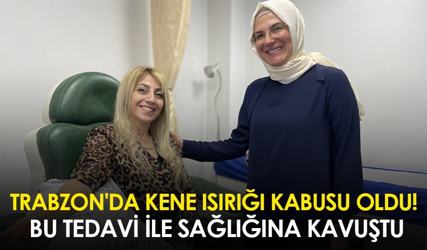 Trabzon'da kene ısırığı kabusu oldu! Bu tedavi ile sağlığına kavuştu