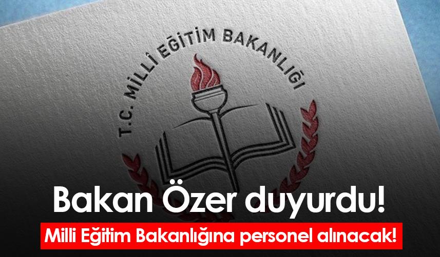 Bakan Özer duyurdu! Milli Eğitim Bakanlığına personel alınacak!