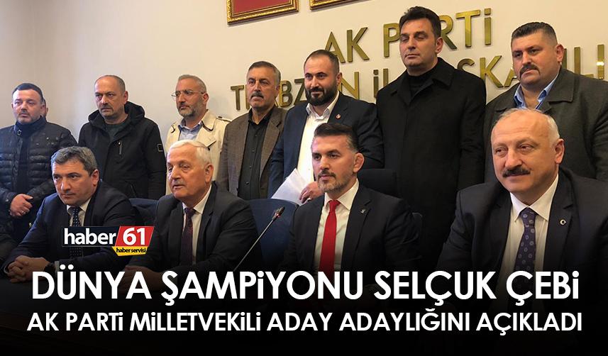 Dünya şampiyonu Selçuk Çebi, AK Parti Trabzon milletvekilliği aday adaylığını açıkladı