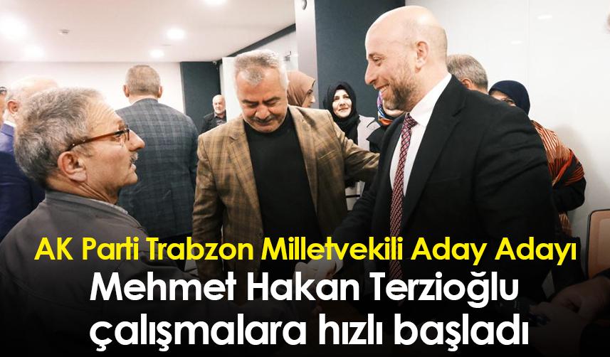 AK Parti Trabzon Milletvekili Aday Adayı Mehmet Hakan Terzioğlu çalışmalara hızlı başladı
