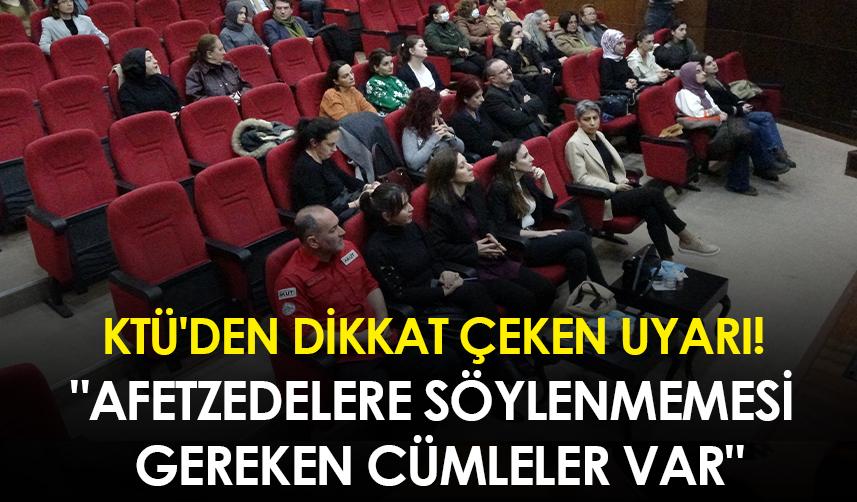 KTÜ'den dikkat çeken uyarı! " Afetzedelere söylenmemesi gereken cümleler var"